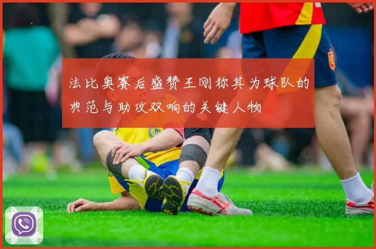 法比奥赛后盛赞王刚称其为球队的典范与助攻双响的关键人物
