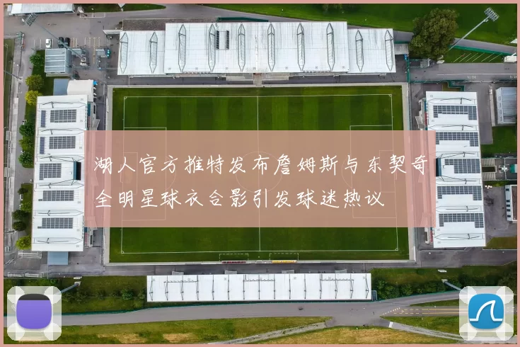 湖人官方推特发布詹姆斯与东契奇全明星球衣合影引发球迷热议